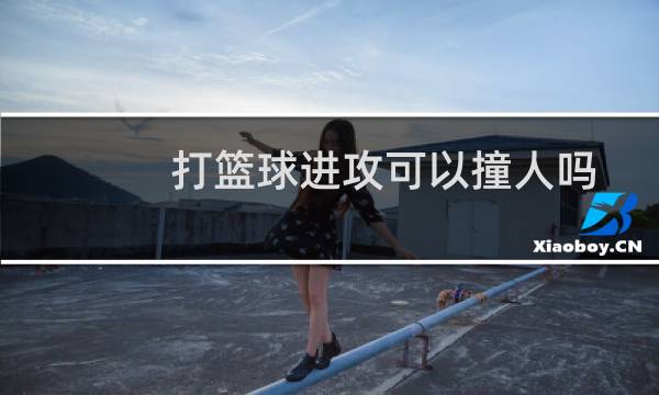 打篮球进攻可以撞人吗图片