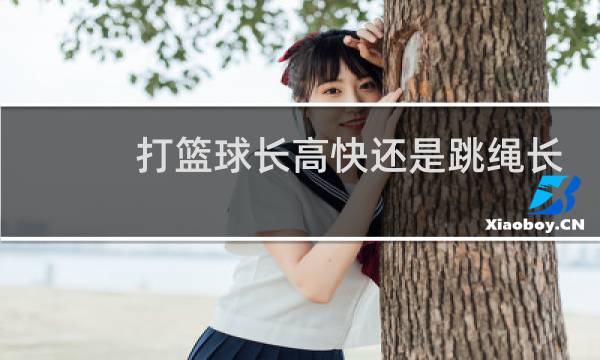 打篮球长高快还是跳绳长高快图片