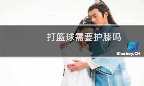 打篮球需要护膝吗图片