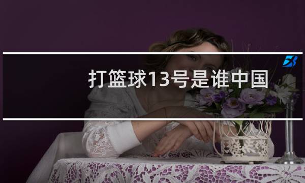 打篮球13号是谁中国图片