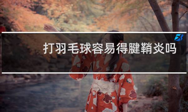 打羽毛球容易得腱鞘炎吗图片