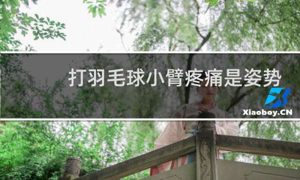 打羽毛球小臂疼痛是姿势不对吗图片