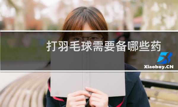 打羽毛球需要备哪些药图片