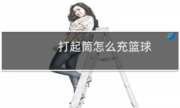 打起筒怎么充篮球图片