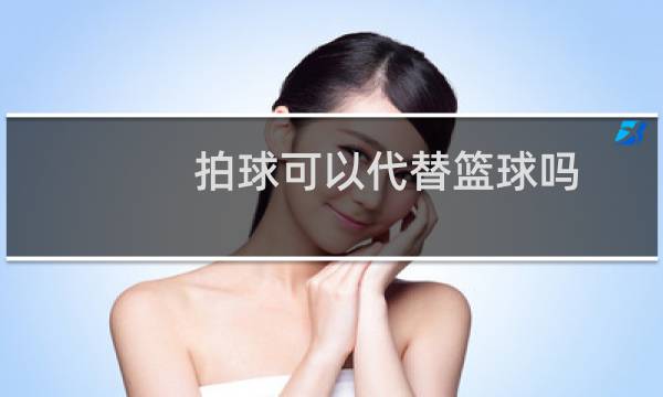拍球可以代替篮球吗图片
