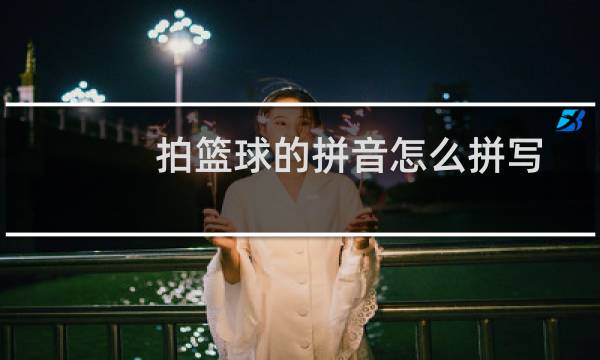 拍篮球的拼音怎么拼写图片