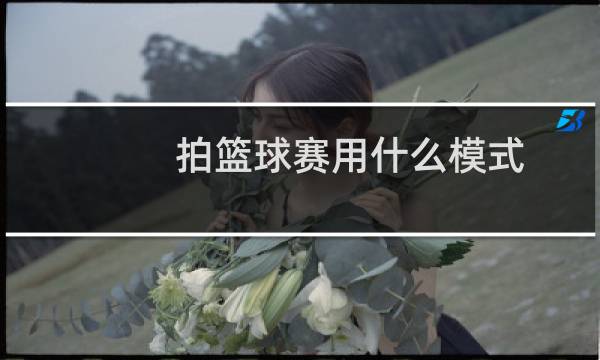 拍篮球赛用什么模式图片