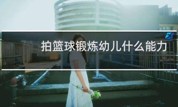 拍篮球锻炼幼儿什么能力图片