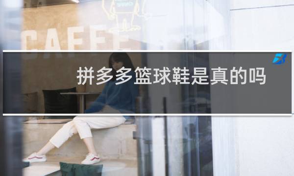 拼多多篮球鞋是真的吗图片