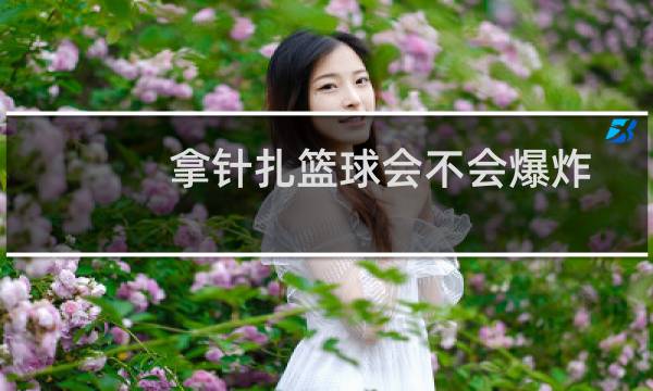 拿针扎篮球会不会爆炸图片