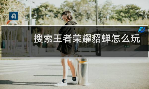 搜索王者荣耀貂蝉怎么玩儿图片