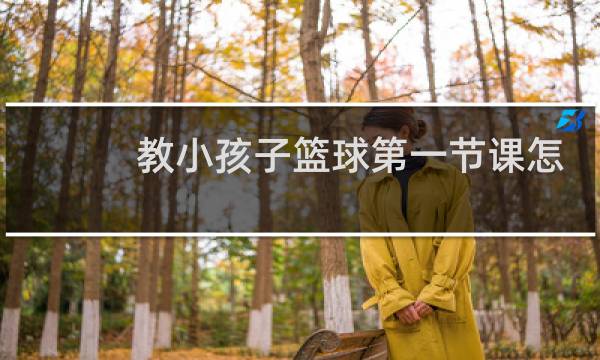 教小孩子篮球第一节课怎么上图片