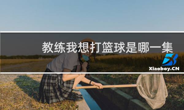 教练我想打篮球是哪一集图片