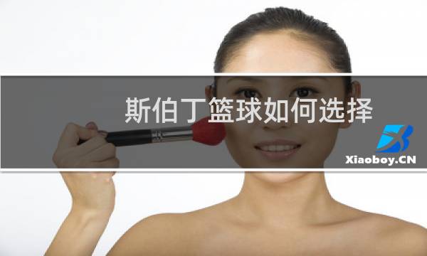 斯伯丁篮球如何选择图片