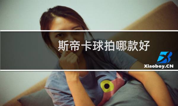 斯帝卡球拍哪款好图片
