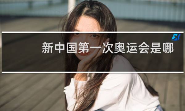 新中国第一次奥运会是哪一年图片