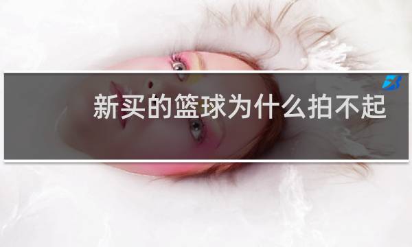 新买的篮球为什么拍不起来图片