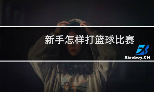 新手怎样打篮球比赛图片