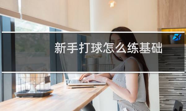新手打球怎么练基础图片