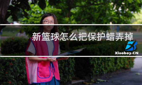 新篮球怎么把保护蜡弄掉图片