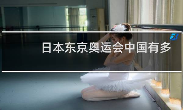 日本东京奥运会中国有多少运动员图片
