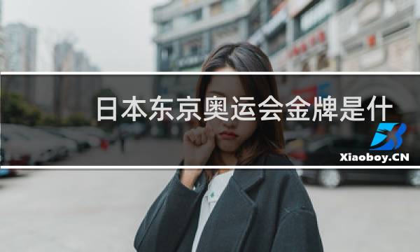 日本东京奥运会金牌是什么材质图片