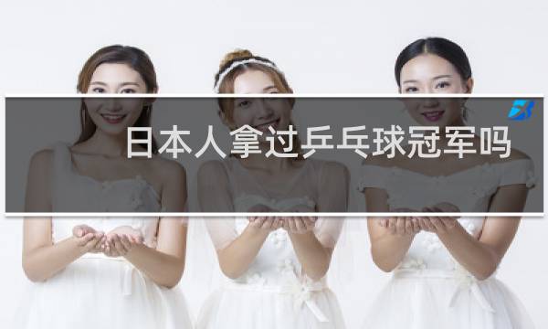 日本人拿过乒乓球冠军吗图片