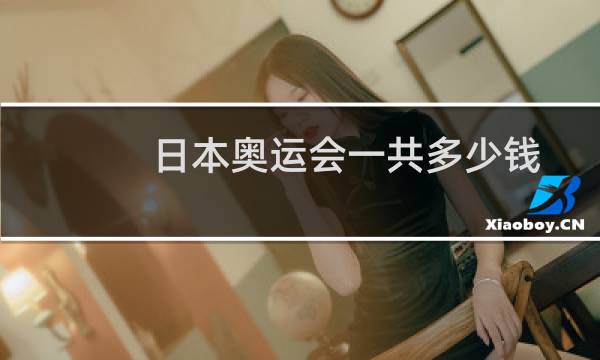 日本奥运会一共多少钱图片