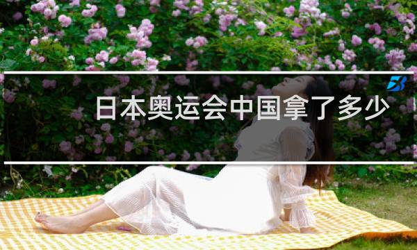 日本奥运会中国拿了多少块金牌图片