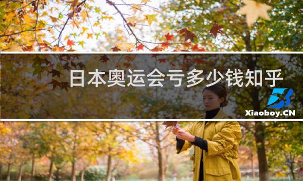 日本奥运会亏多少钱知乎图片