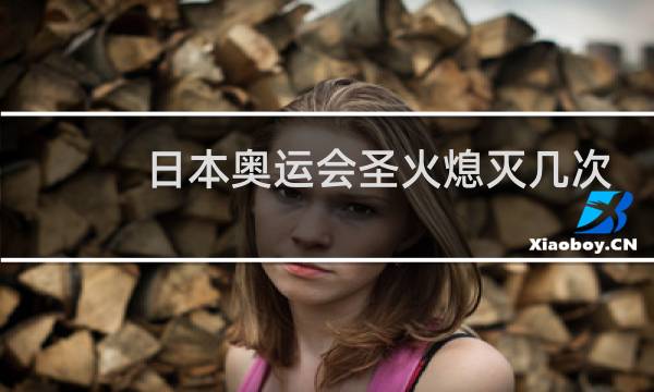 日本奥运会圣火熄灭几次图片