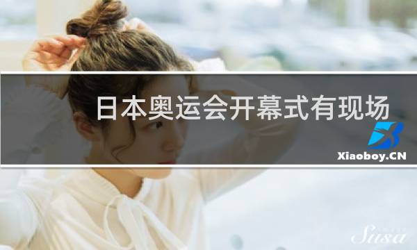 日本奥运会开幕式有现场观众吗图片