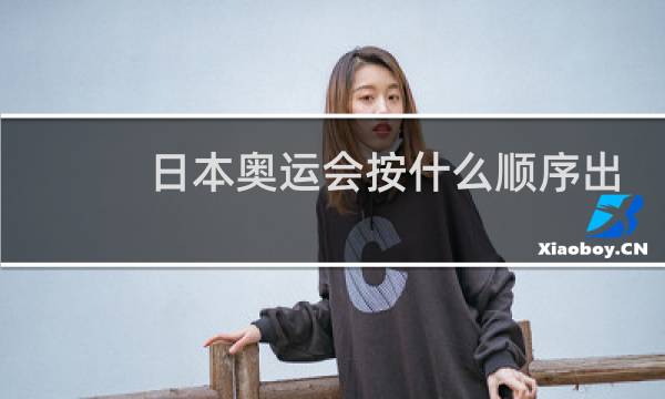日本奥运会按什么顺序出场图片