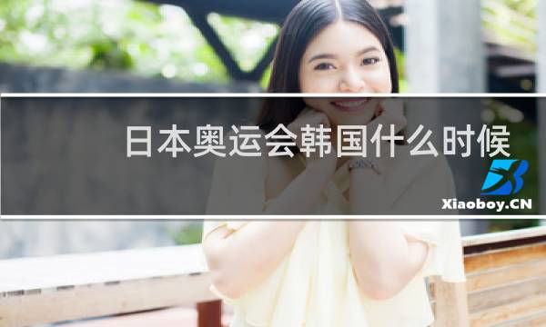 日本奥运会韩国什么时候出场图片