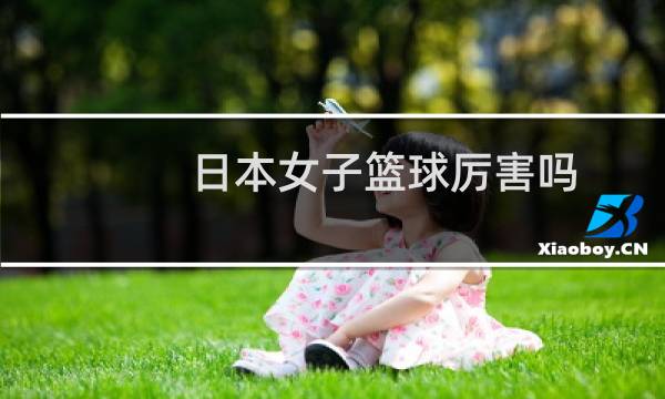 日本女子篮球厉害吗图片