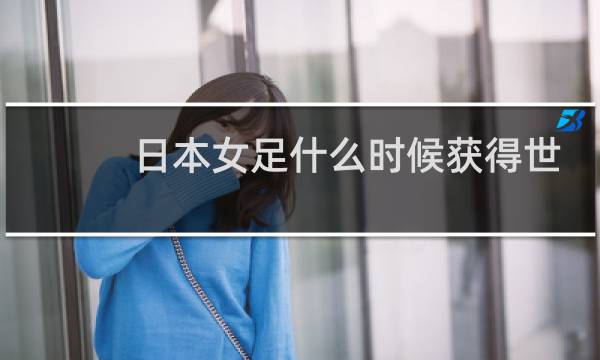 日本女足什么时候获得世界杯冠军图片