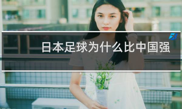 日本足球为什么比中国强图片