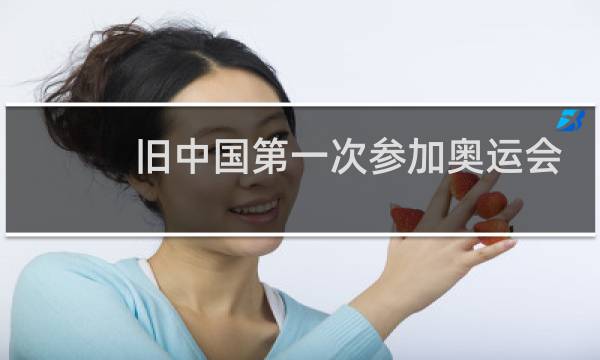 旧中国第一次参加奥运会是哪一年图片