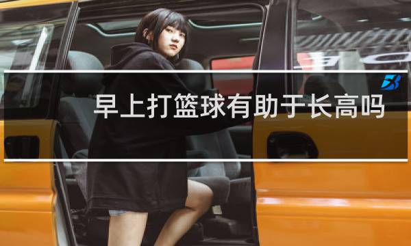 早上打篮球有助于长高吗图片