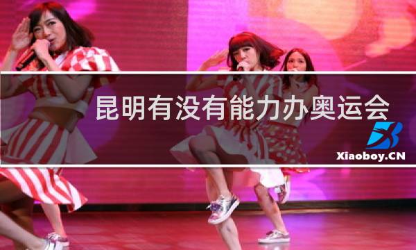 昆明有没有能力办奥运会图片