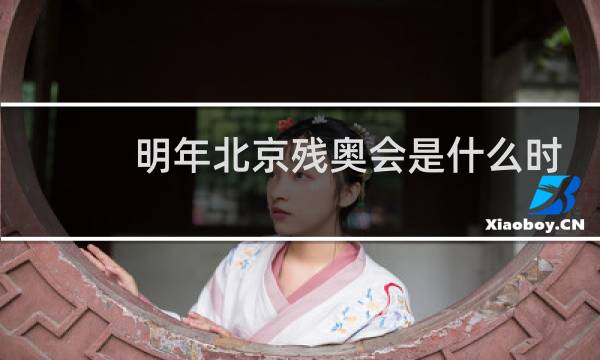 明年北京残奥会是什么时间图片