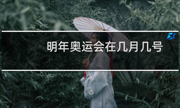 明年奥运会在几月几号图片