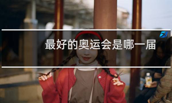 最好的奥运会是哪一届图片