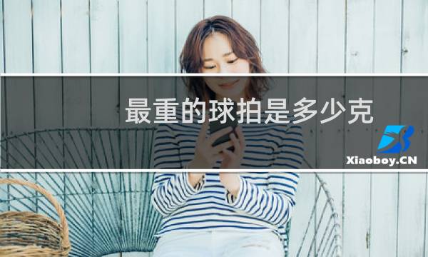最重的球拍是多少克图片