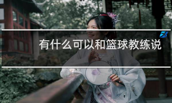 有什么可以和篮球教练说的话图片