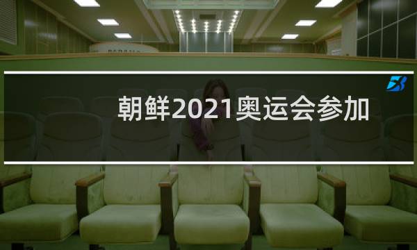 朝鲜2021奥运会参加了吗图片