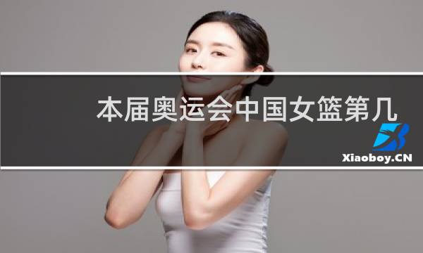 本届奥运会中国女篮第几名图片