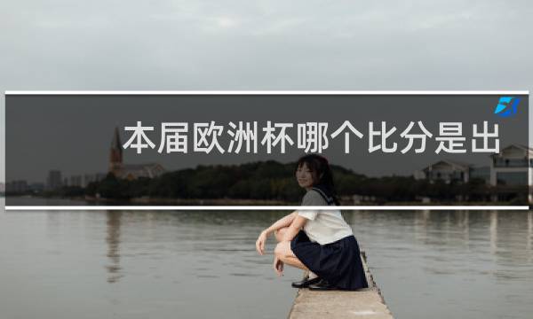 本届欧洲杯哪个比分是出现最多的图片