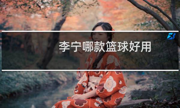 李宁哪款篮球好用图片