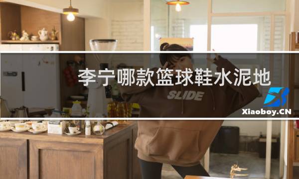 李宁哪款篮球鞋水泥地图片